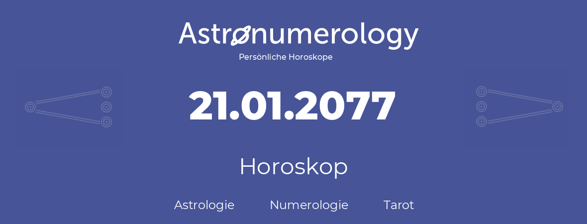 Horoskop für Geburtstag (geborener Tag): 21.01.2077 (der 21. Januar 2077)