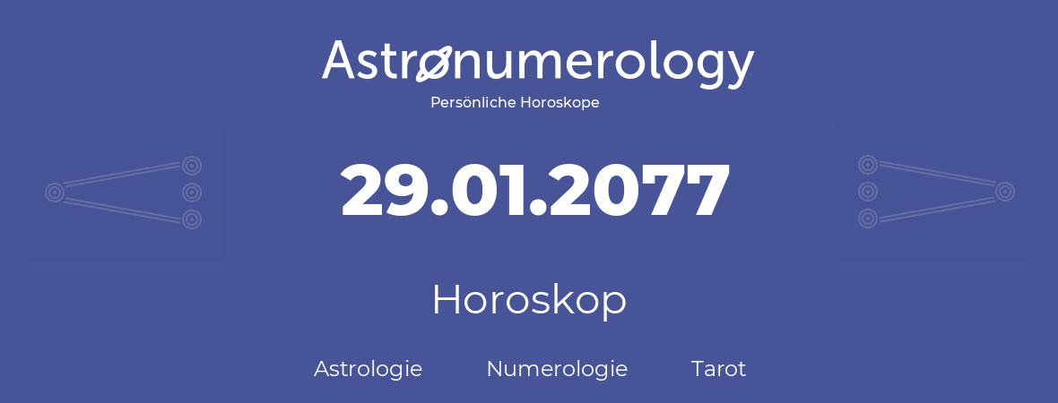 Horoskop für Geburtstag (geborener Tag): 29.01.2077 (der 29. Januar 2077)