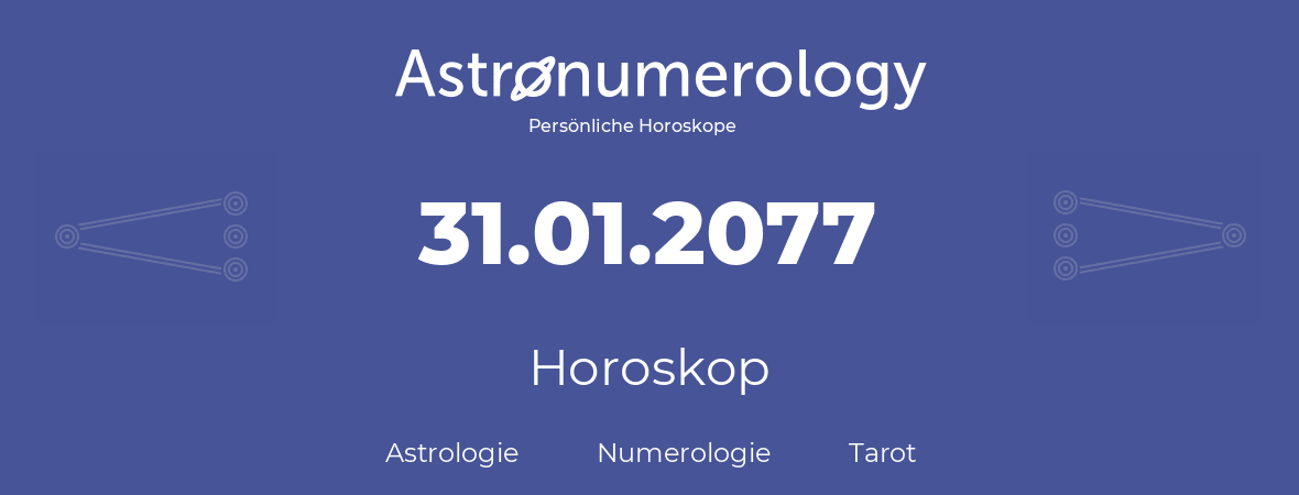 Horoskop für Geburtstag (geborener Tag): 31.01.2077 (der 31. Januar 2077)