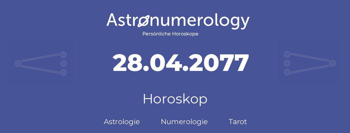 Horoskop für Geburtstag (geborener Tag): 28.04.2077 (der 28. April 2077)