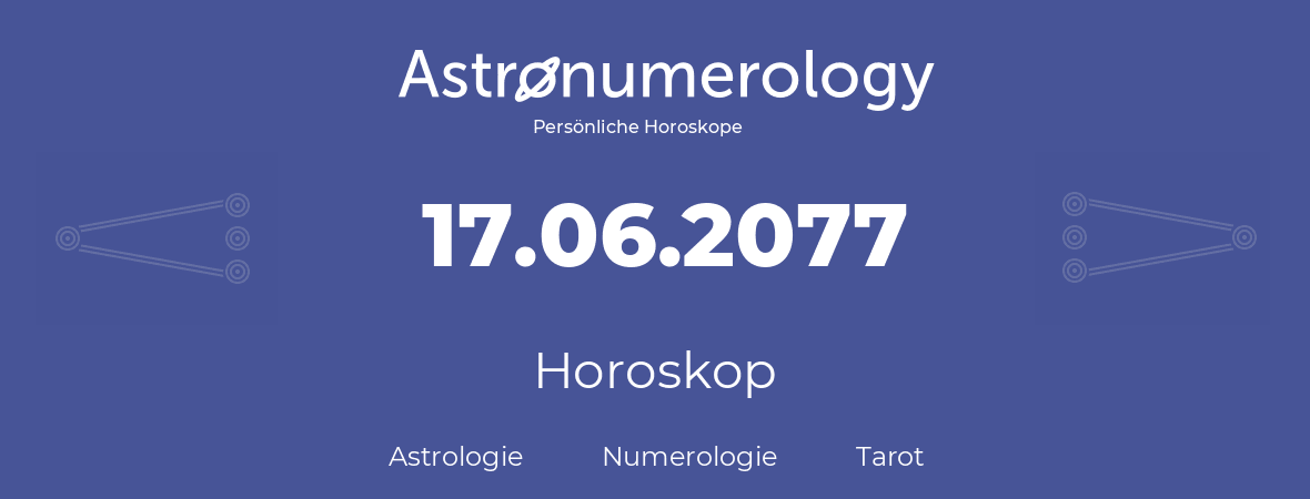 Horoskop für Geburtstag (geborener Tag): 17.06.2077 (der 17. Juni 2077)