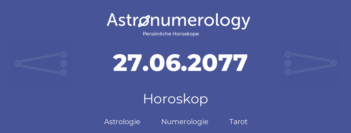 Horoskop für Geburtstag (geborener Tag): 27.06.2077 (der 27. Juni 2077)