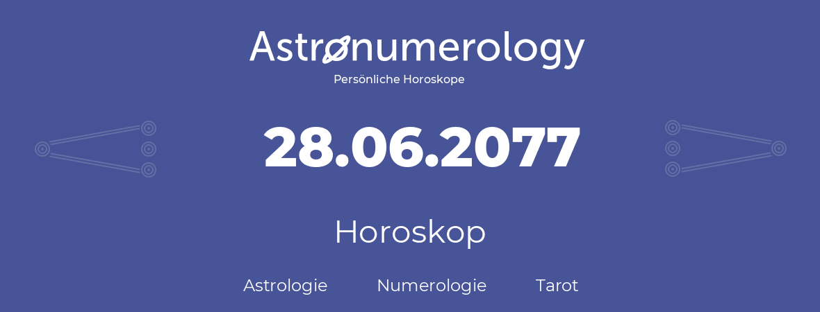 Horoskop für Geburtstag (geborener Tag): 28.06.2077 (der 28. Juni 2077)