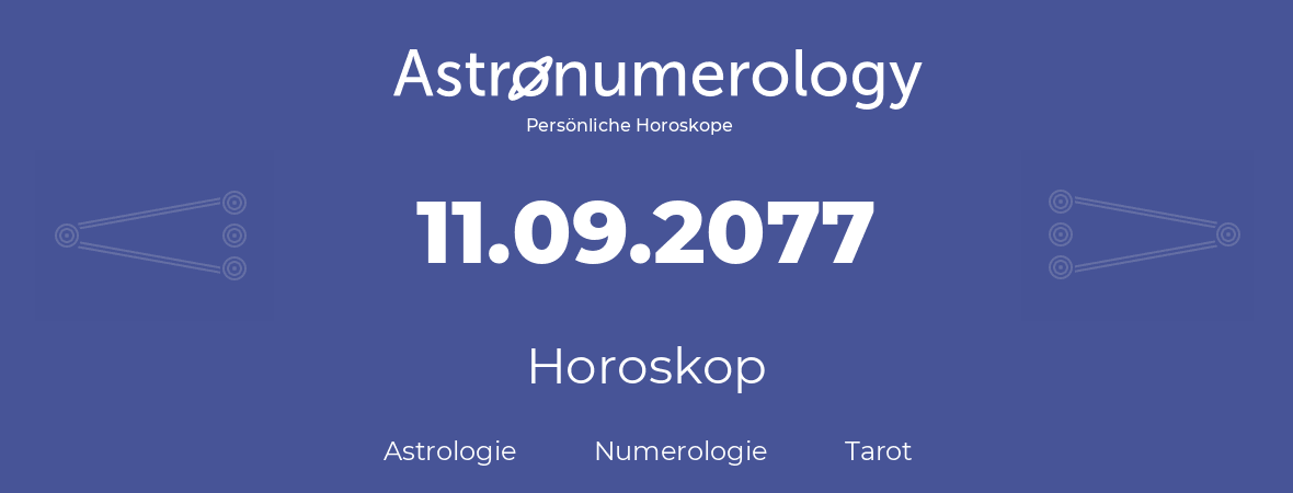 Horoskop für Geburtstag (geborener Tag): 11.09.2077 (der 11. September 2077)