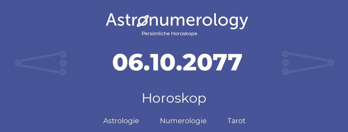 Horoskop für Geburtstag (geborener Tag): 06.10.2077 (der 06. Oktober 2077)