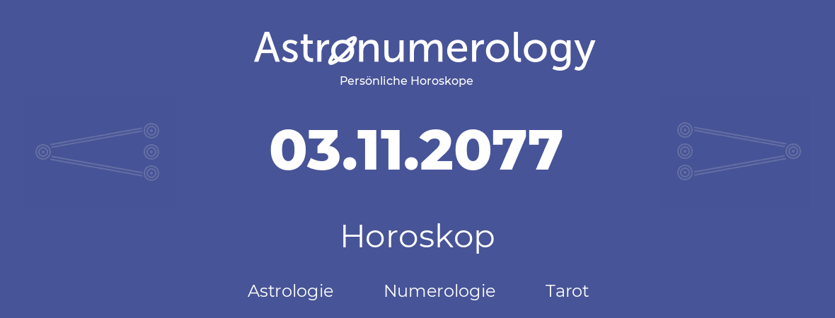 Horoskop für Geburtstag (geborener Tag): 03.11.2077 (der 03. November 2077)