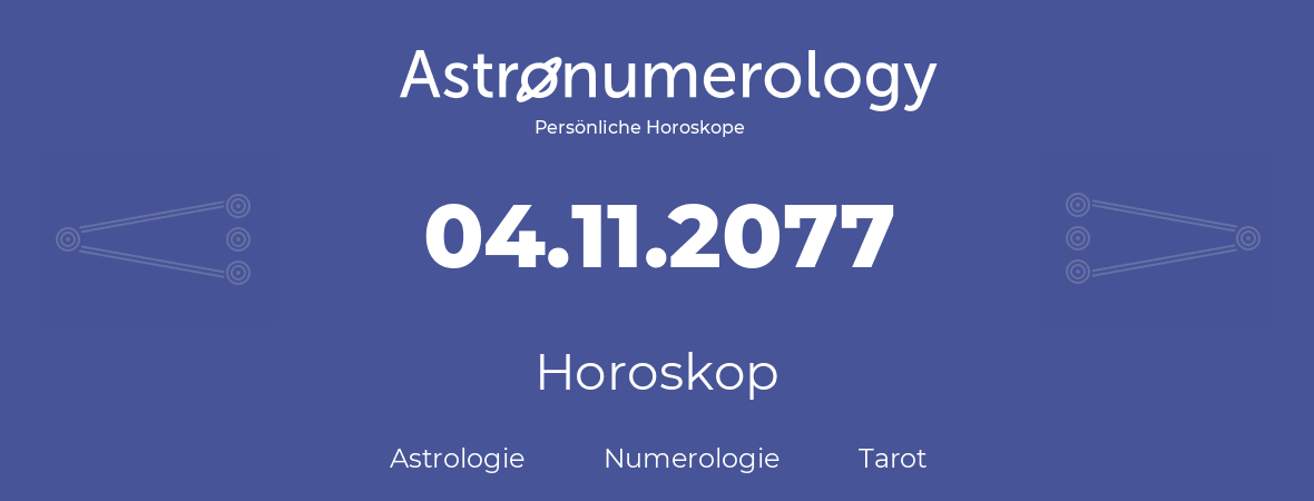 Horoskop für Geburtstag (geborener Tag): 04.11.2077 (der 04. November 2077)