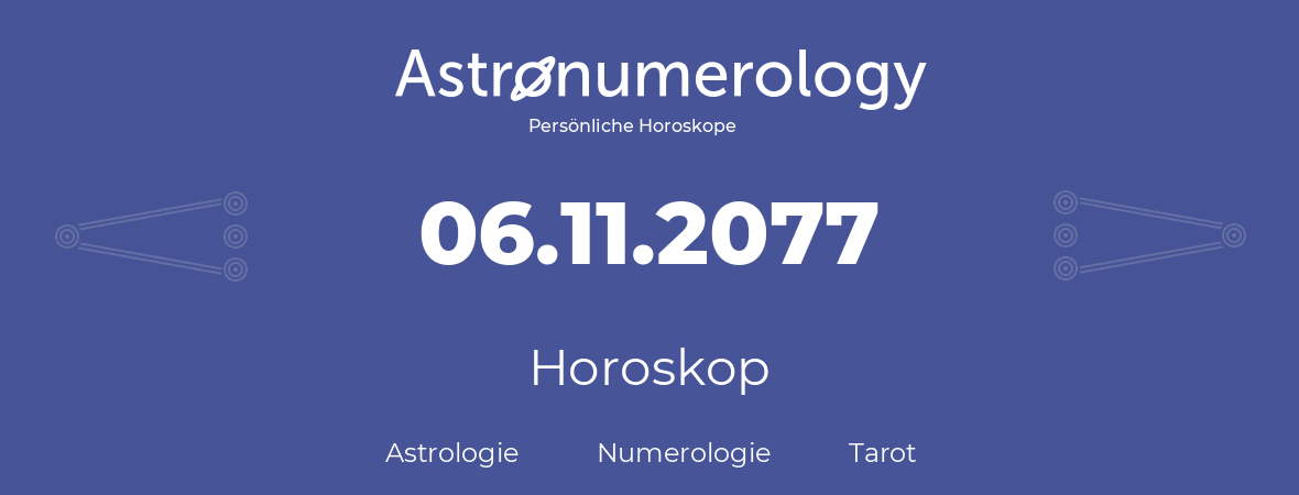 Horoskop für Geburtstag (geborener Tag): 06.11.2077 (der 06. November 2077)