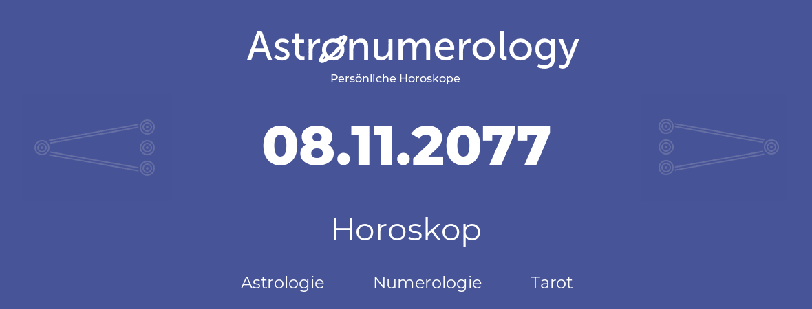 Horoskop für Geburtstag (geborener Tag): 08.11.2077 (der 08. November 2077)