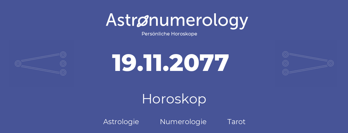 Horoskop für Geburtstag (geborener Tag): 19.11.2077 (der 19. November 2077)