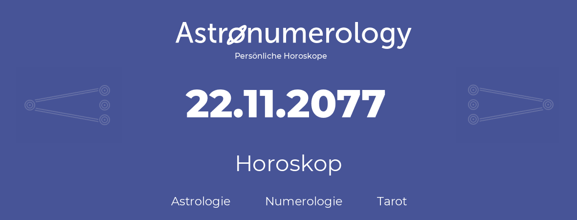 Horoskop für Geburtstag (geborener Tag): 22.11.2077 (der 22. November 2077)