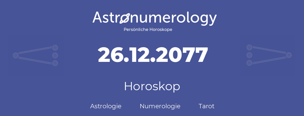 Horoskop für Geburtstag (geborener Tag): 26.12.2077 (der 26. Dezember 2077)