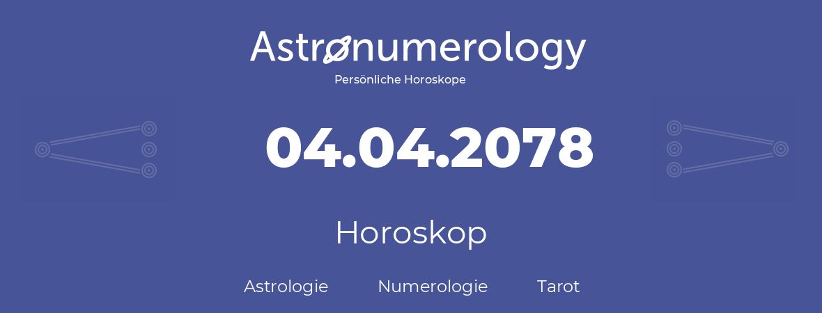 Horoskop für Geburtstag (geborener Tag): 04.04.2078 (der 4. April 2078)