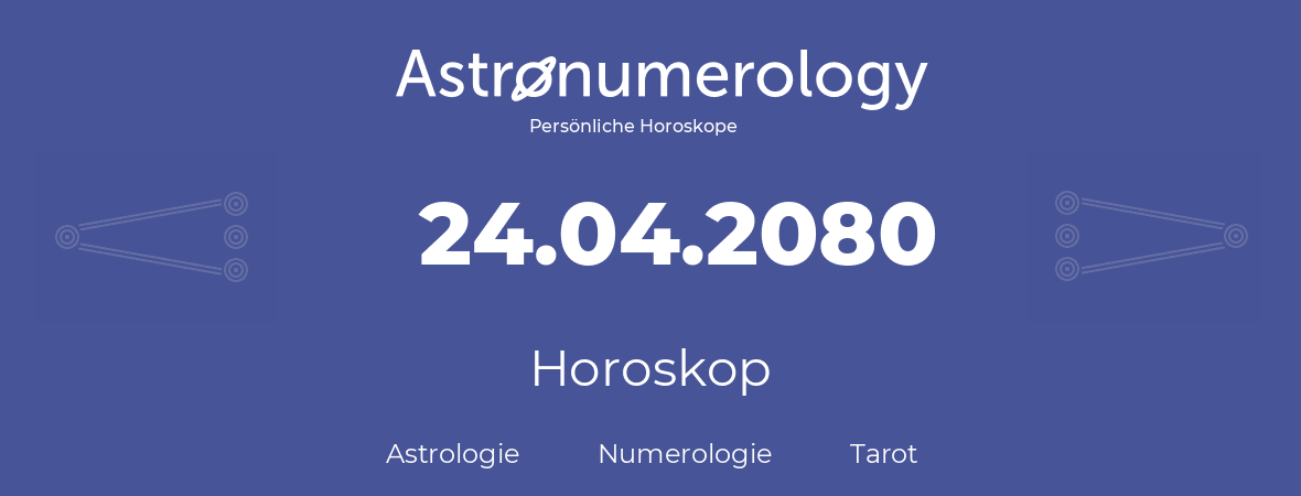 Horoskop für Geburtstag (geborener Tag): 24.04.2080 (der 24. April 2080)