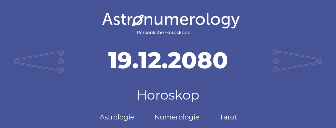 Horoskop für Geburtstag (geborener Tag): 19.12.2080 (der 19. Dezember 2080)