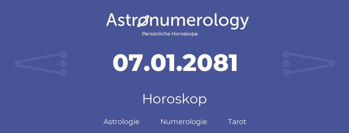 Horoskop für Geburtstag (geborener Tag): 07.01.2081 (der 07. Januar 2081)