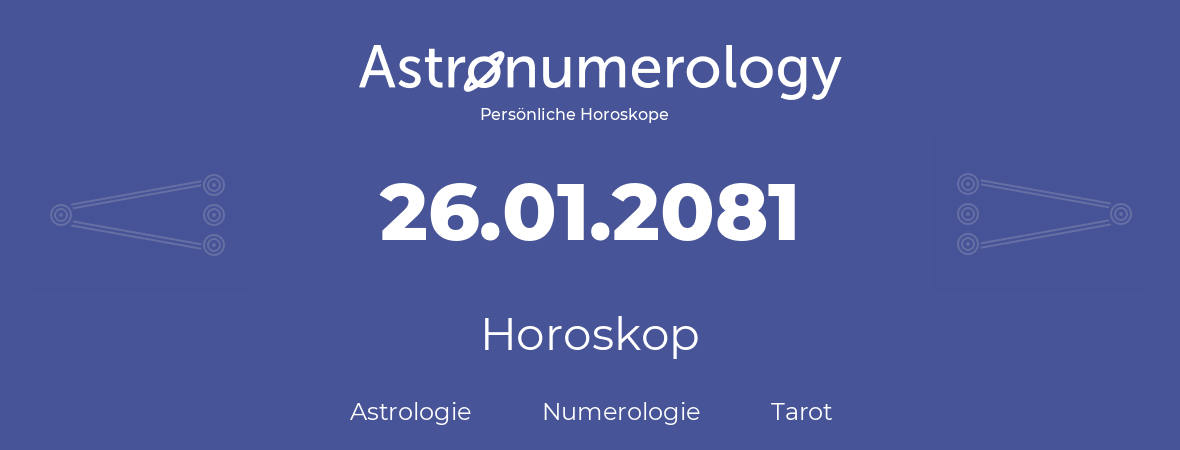 Horoskop für Geburtstag (geborener Tag): 26.01.2081 (der 26. Januar 2081)