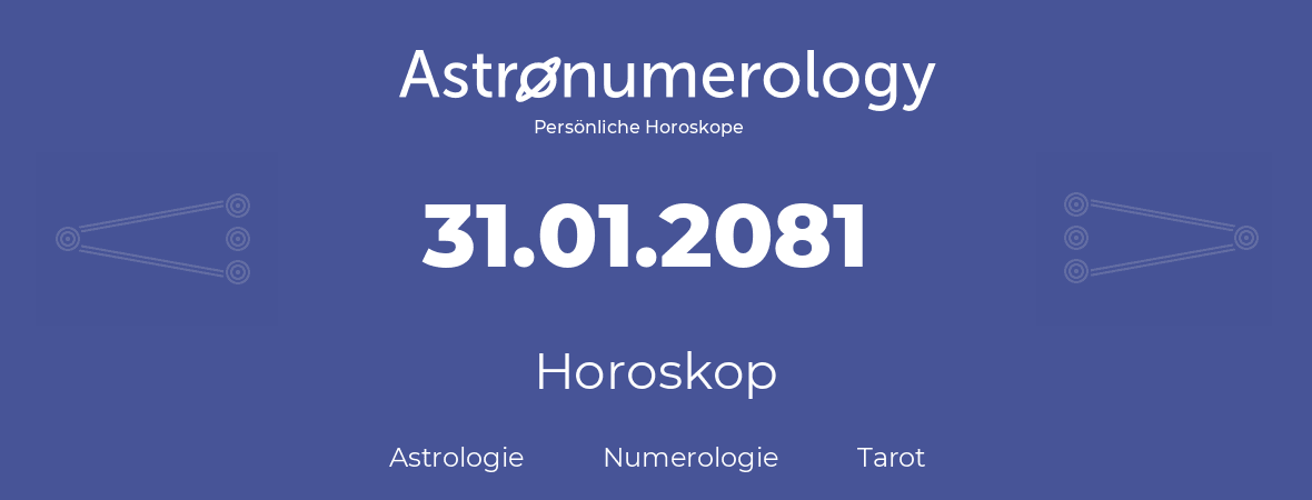 Horoskop für Geburtstag (geborener Tag): 31.01.2081 (der 31. Januar 2081)