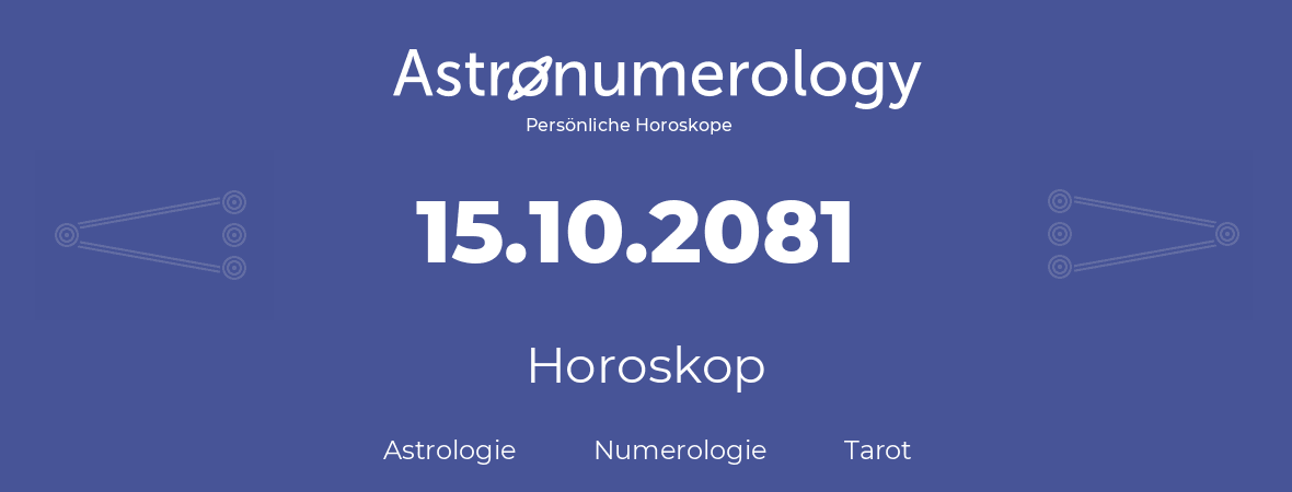 Horoskop für Geburtstag (geborener Tag): 15.10.2081 (der 15. Oktober 2081)