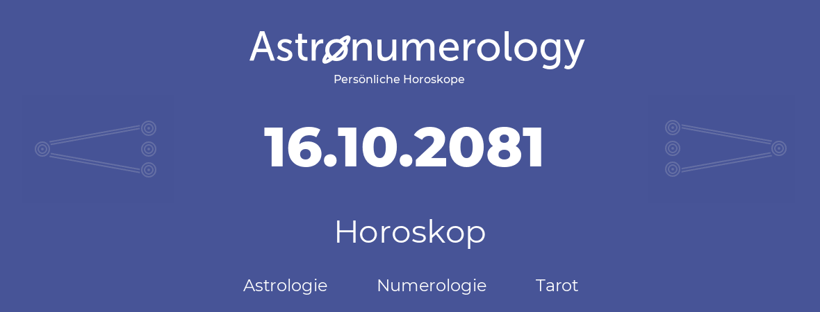 Horoskop für Geburtstag (geborener Tag): 16.10.2081 (der 16. Oktober 2081)