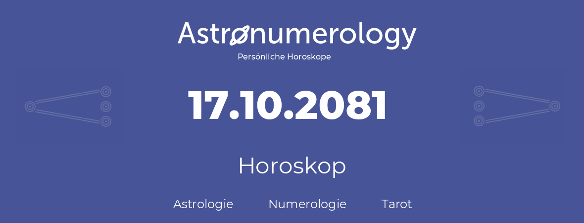 Horoskop für Geburtstag (geborener Tag): 17.10.2081 (der 17. Oktober 2081)