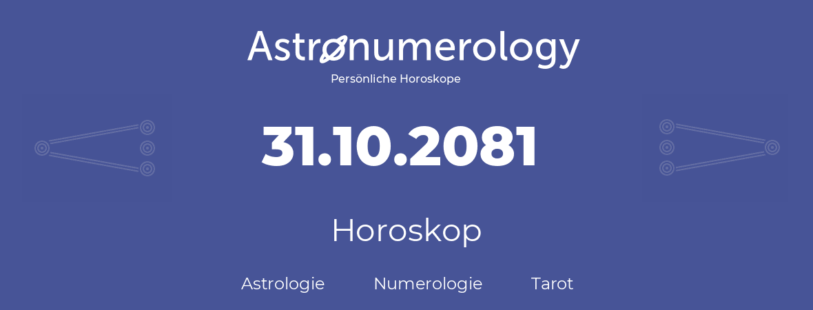 Horoskop für Geburtstag (geborener Tag): 31.10.2081 (der 31. Oktober 2081)