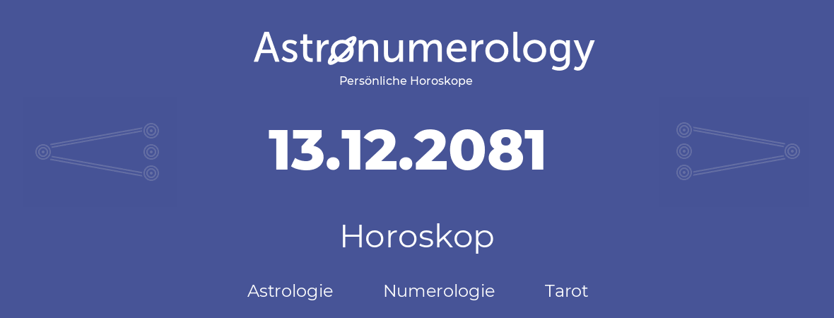 Horoskop für Geburtstag (geborener Tag): 13.12.2081 (der 13. Dezember 2081)