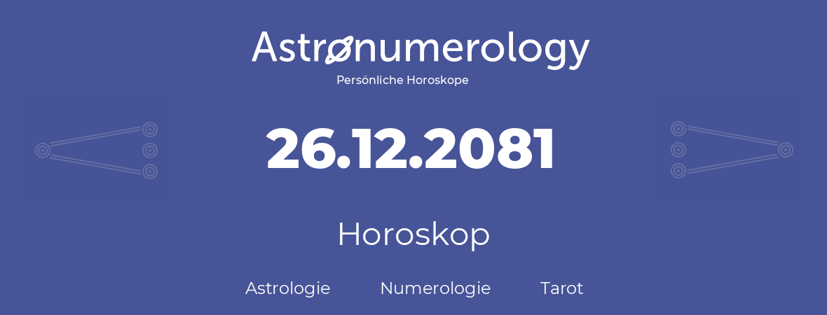 Horoskop für Geburtstag (geborener Tag): 26.12.2081 (der 26. Dezember 2081)