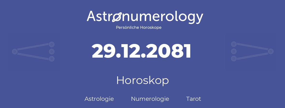 Horoskop für Geburtstag (geborener Tag): 29.12.2081 (der 29. Dezember 2081)