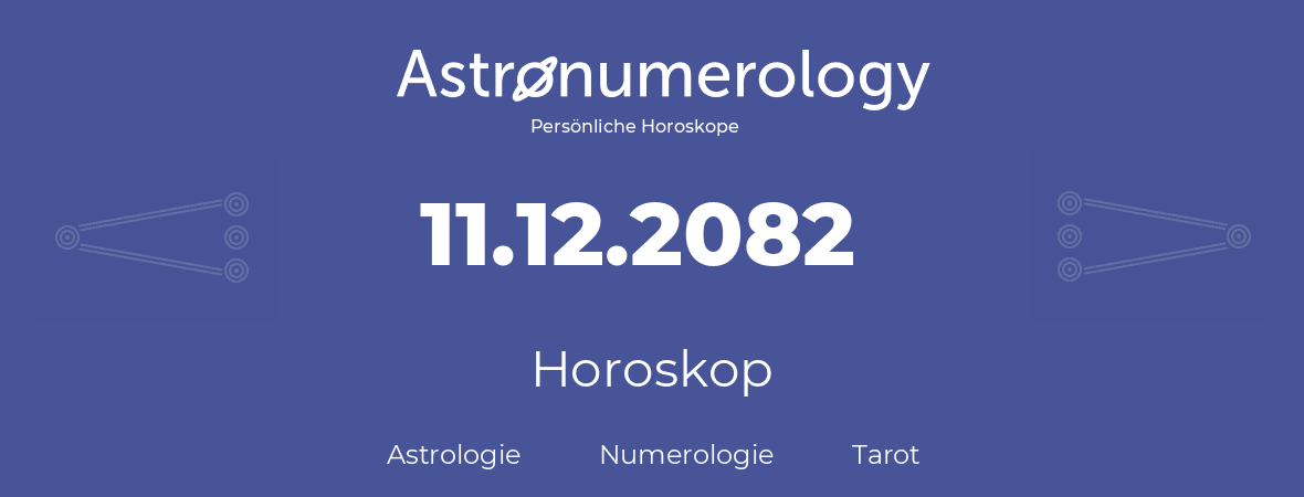 Horoskop für Geburtstag (geborener Tag): 11.12.2082 (der 11. Dezember 2082)