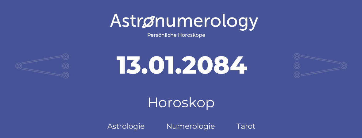 Horoskop für Geburtstag (geborener Tag): 13.01.2084 (der 13. Januar 2084)