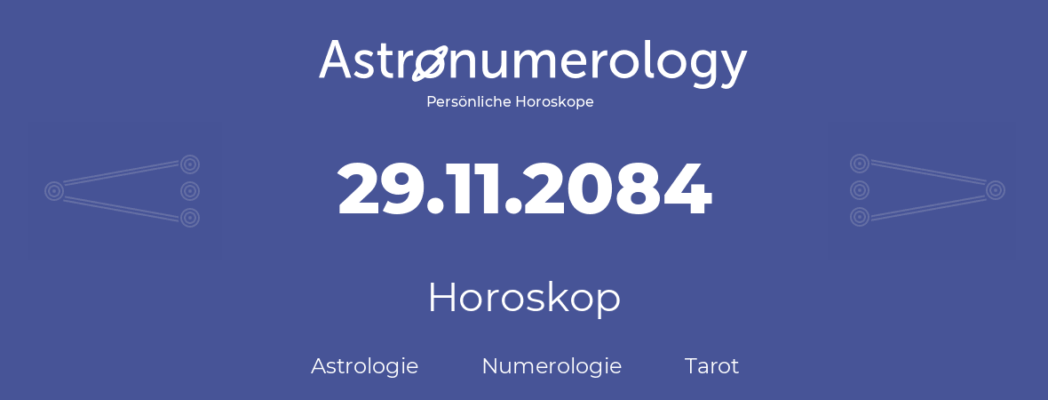 Horoskop für Geburtstag (geborener Tag): 29.11.2084 (der 29. November 2084)