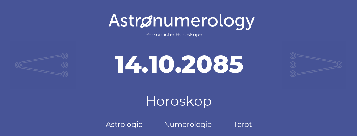Horoskop für Geburtstag (geborener Tag): 14.10.2085 (der 14. Oktober 2085)