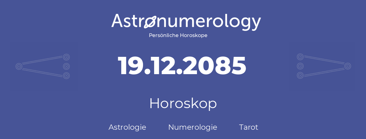 Horoskop für Geburtstag (geborener Tag): 19.12.2085 (der 19. Dezember 2085)