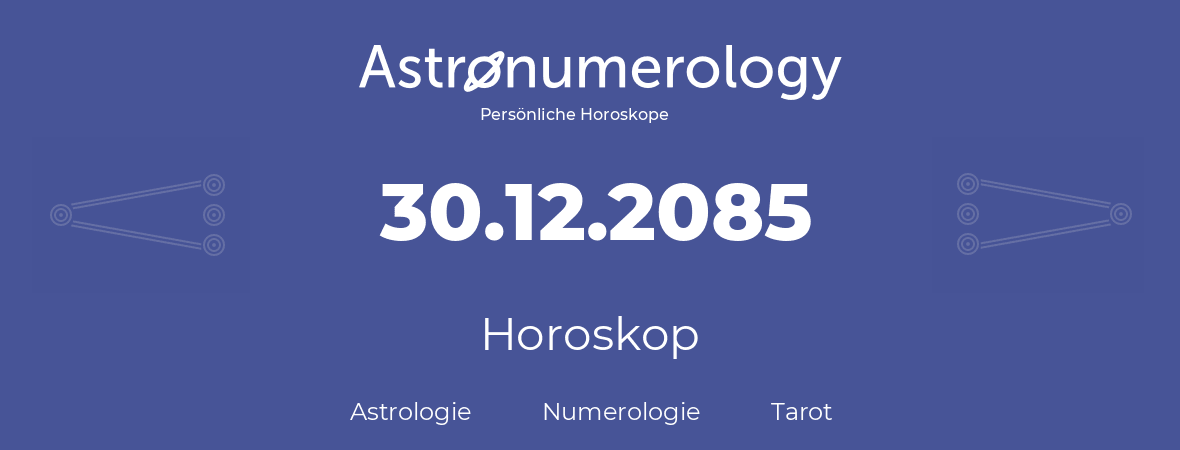 Horoskop für Geburtstag (geborener Tag): 30.12.2085 (der 30. Dezember 2085)