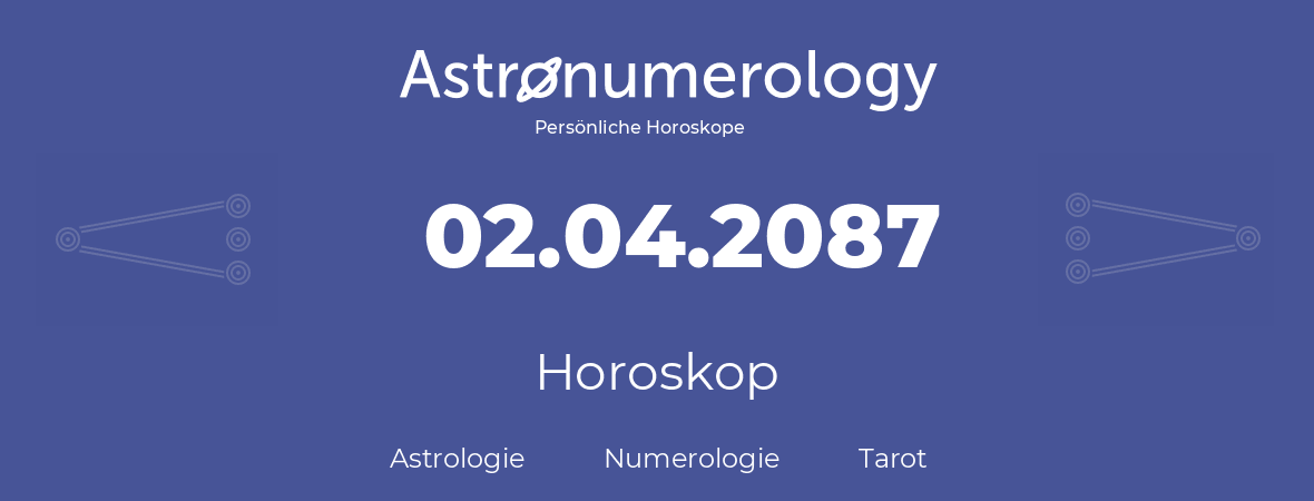 Horoskop für Geburtstag (geborener Tag): 02.04.2087 (der 02. April 2087)