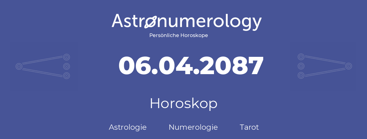 Horoskop für Geburtstag (geborener Tag): 06.04.2087 (der 6. April 2087)