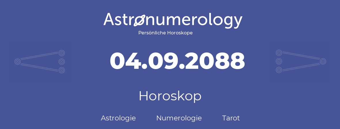 Horoskop für Geburtstag (geborener Tag): 04.09.2088 (der 4. September 2088)