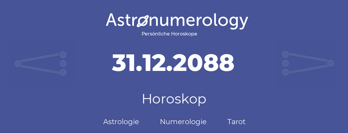 Horoskop für Geburtstag (geborener Tag): 31.12.2088 (der 31. Dezember 2088)