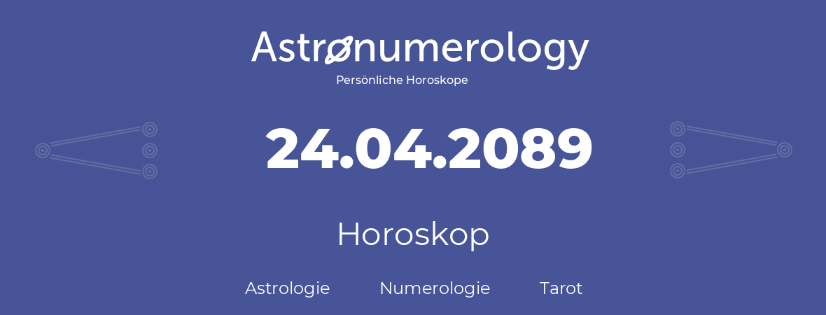 Horoskop für Geburtstag (geborener Tag): 24.04.2089 (der 24. April 2089)