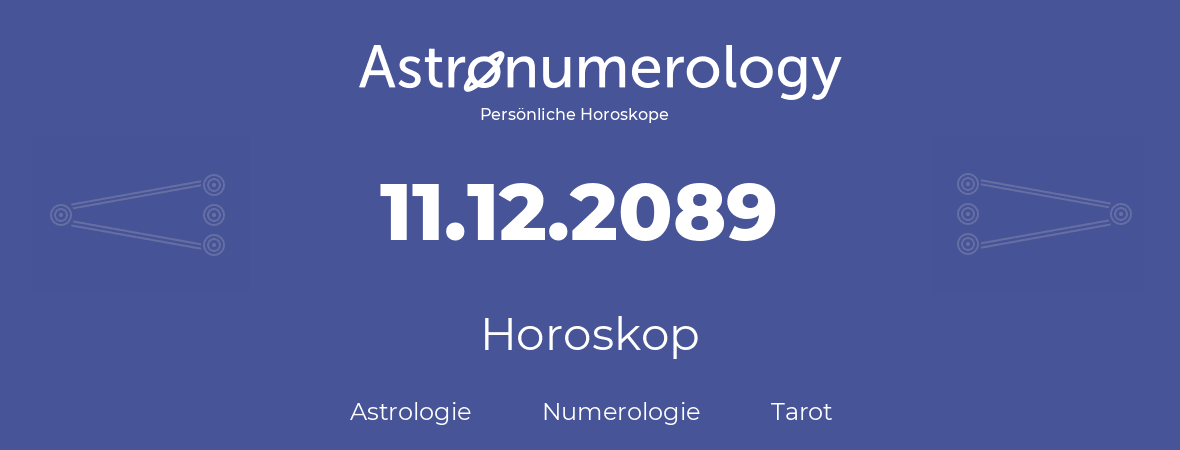 Horoskop für Geburtstag (geborener Tag): 11.12.2089 (der 11. Dezember 2089)