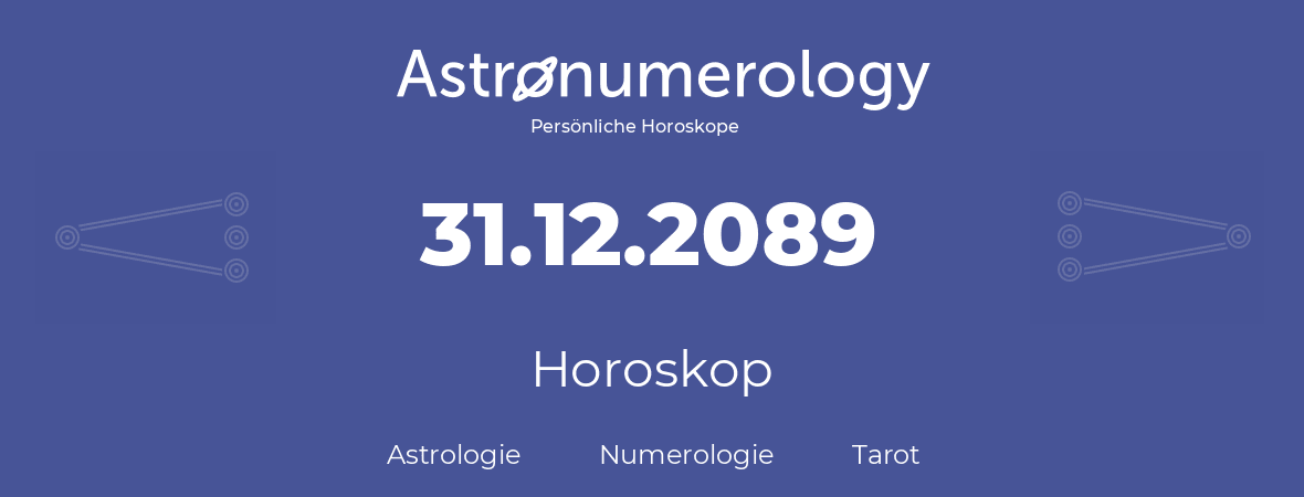 Horoskop für Geburtstag (geborener Tag): 31.12.2089 (der 31. Dezember 2089)