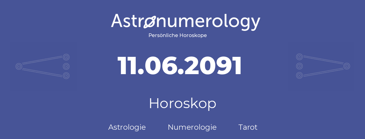 Horoskop für Geburtstag (geborener Tag): 11.06.2091 (der 11. Juni 2091)