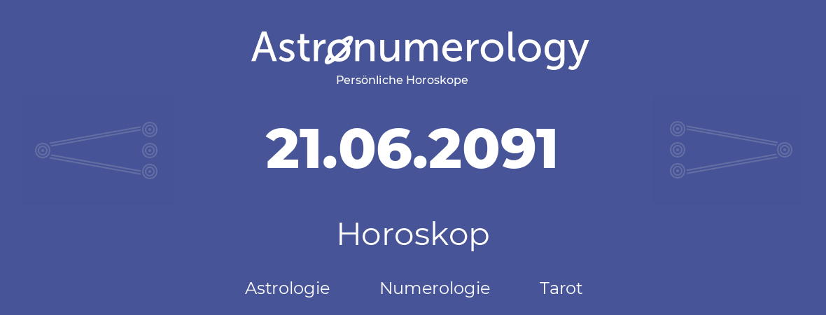 Horoskop für Geburtstag (geborener Tag): 21.06.2091 (der 21. Juni 2091)