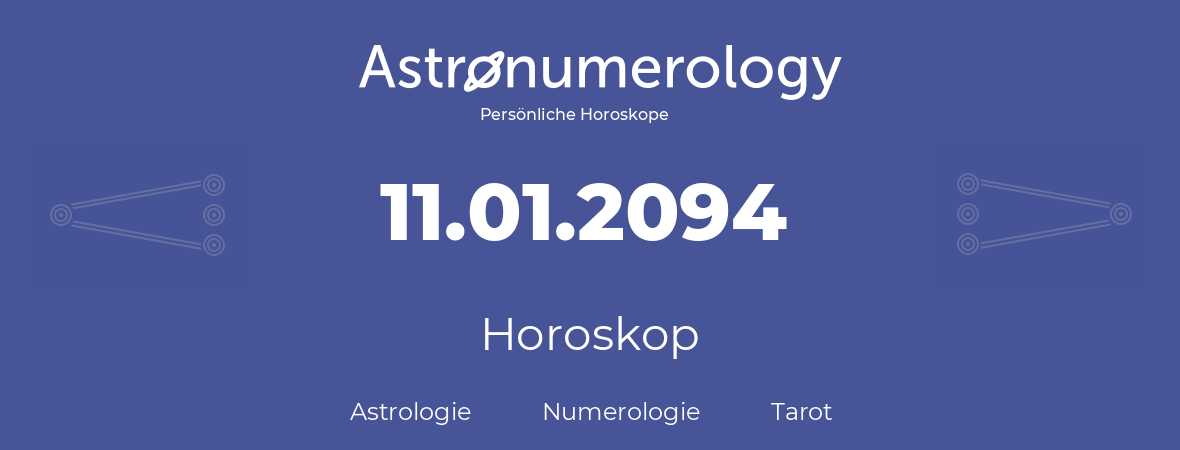 Horoskop für Geburtstag (geborener Tag): 11.01.2094 (der 11. Januar 2094)