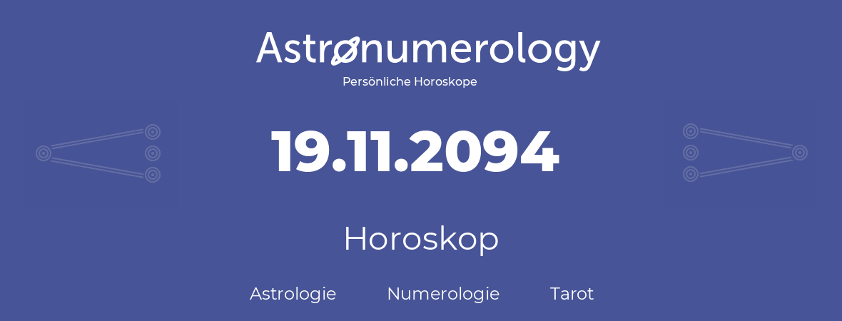 Horoskop für Geburtstag (geborener Tag): 19.11.2094 (der 19. November 2094)