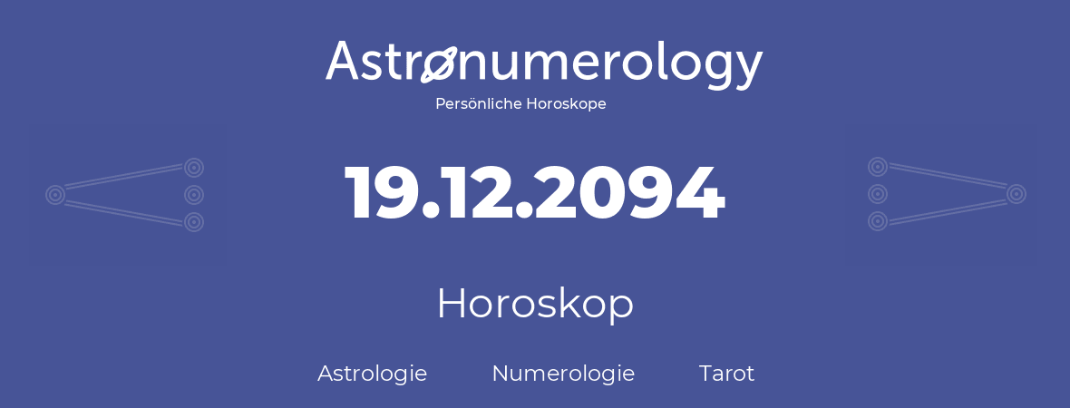 Horoskop für Geburtstag (geborener Tag): 19.12.2094 (der 19. Dezember 2094)