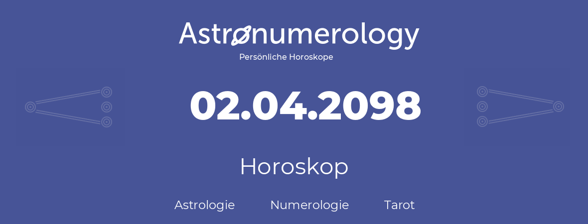 Horoskop für Geburtstag (geborener Tag): 02.04.2098 (der 2. April 2098)