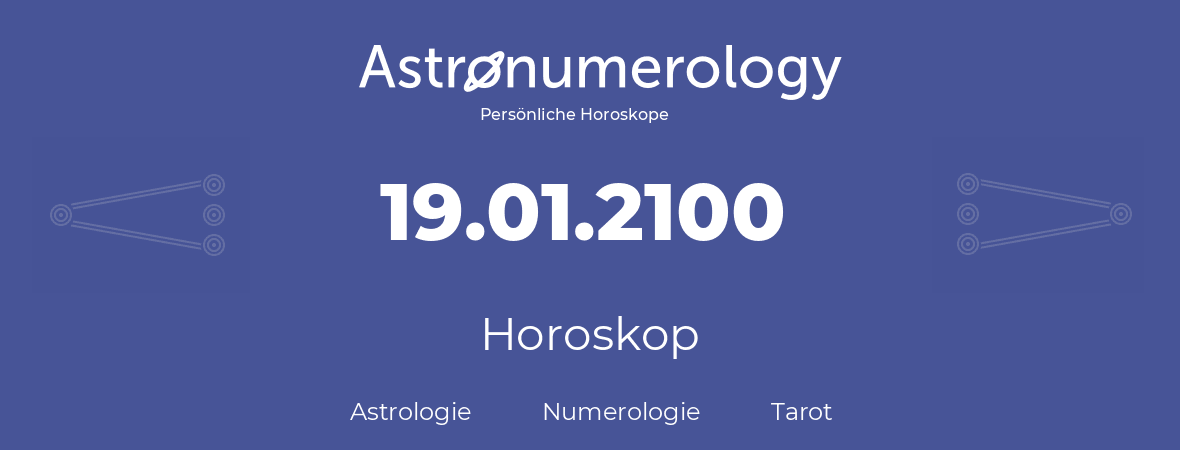 Horoskop für Geburtstag (geborener Tag): 19.01.2100 (der 19. Januar 2100)