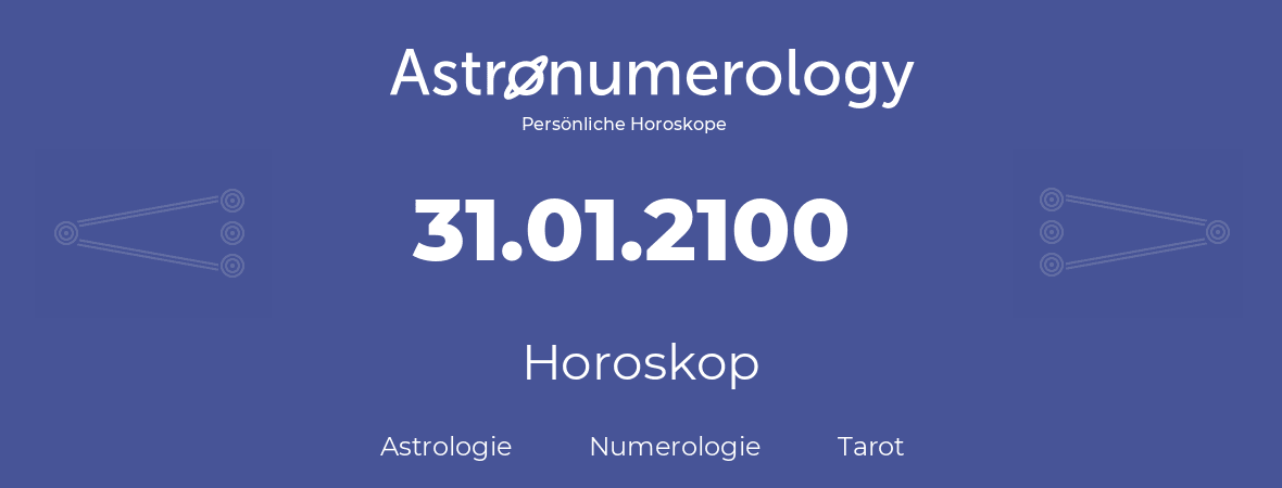 Horoskop für Geburtstag (geborener Tag): 31.01.2100 (der 31. Januar 2100)